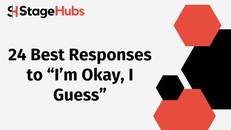 24 Best Responses to “I’m Okay, I Guess”