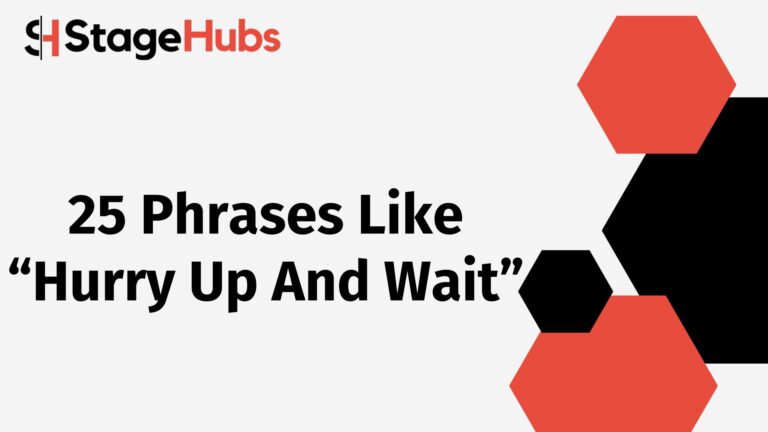 25 Phrases Like “Hurry Up And Wait”