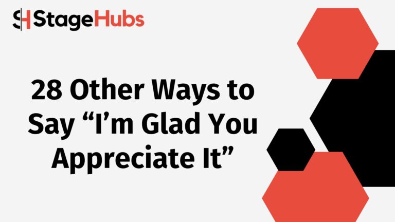 28 Other Ways to Say “I’m Glad You Appreciate It”