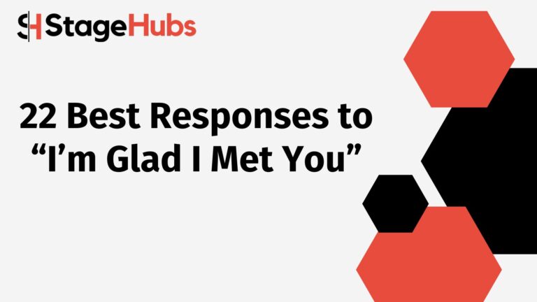 22 Best Responses to “I’m Glad I Met You”