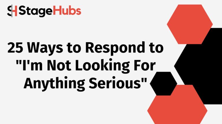 25 Ways to Respond to “I’m Not Looking For Anything Serious”