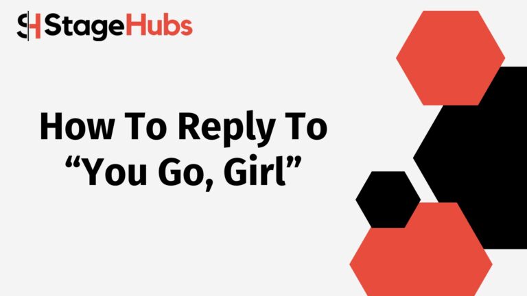 How To Reply To “You Go, Girl”