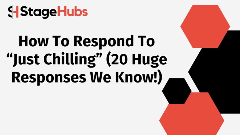 How To Respond To “Just Chilling” (20 Huge Responses We Know!)