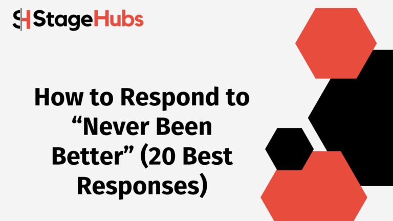 How to Respond to “Never Been Better” (12 Best Responses)