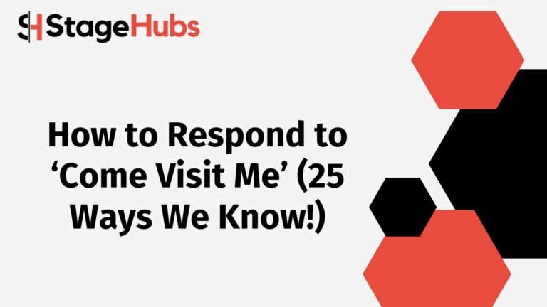 How to Respond to ‘Come Visit Me’ (25 Ways We Know!)