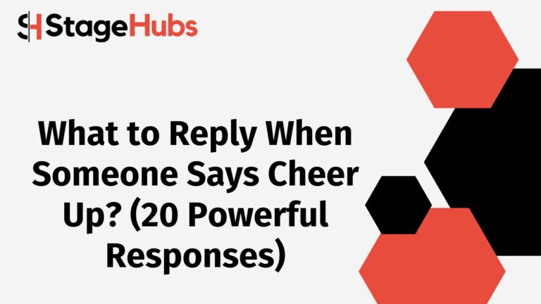 What to Reply When Someone Says Cheer Up? (20 Powerful Responses)
