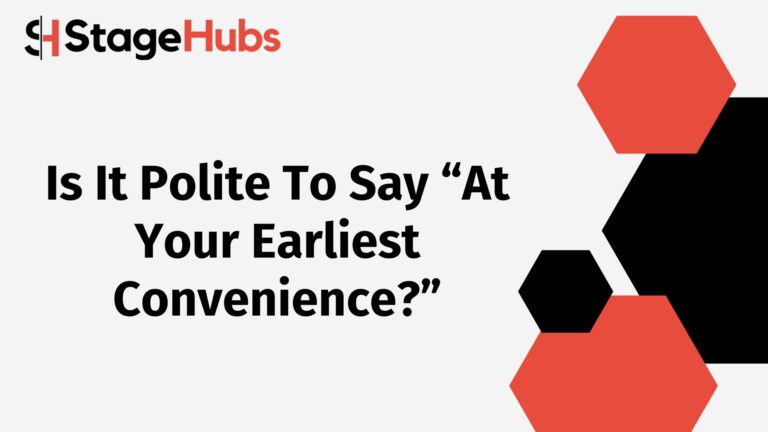 Is It Polite To Say “At Your Earliest Convenience?”