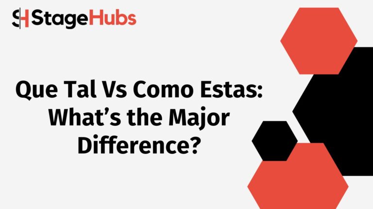 Que Tal Vs Como Estas: What’s the Major Difference?